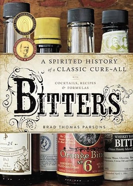 Bitters - A Spirited History Of A Classic Cure-All - Brad Thomas Parsons