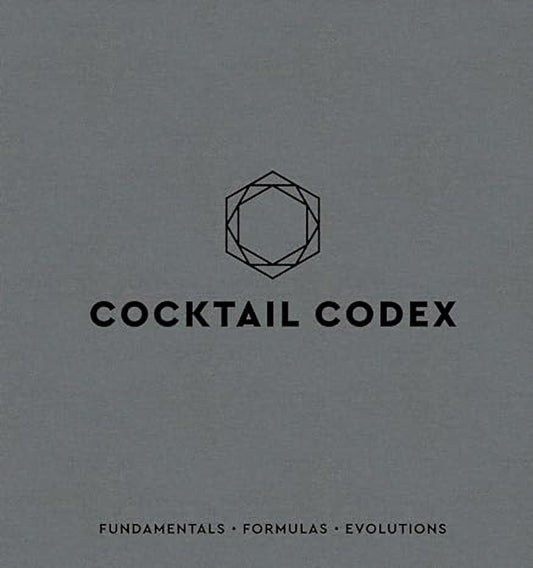 Cocktail Codex - Fundamentals, Formulas, Evolutions (A Cocktail Recipe Book)