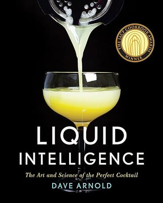 Liquid Intelligence - The Art & Science Of The Perfect Cocktail - Dave Arnold