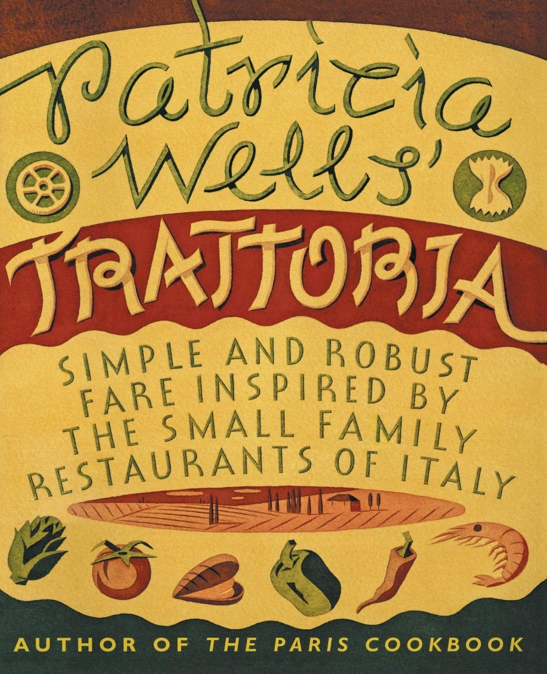 Patricia Wells' Trattoria - Simple & Robust Fare Inspired By The Small Family Restaurants Of Italy