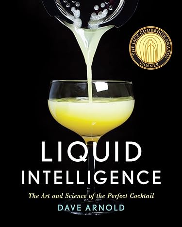 Liquid Intelligence - The Art & Science Of The Perfect Cocktail - Dave Arnold