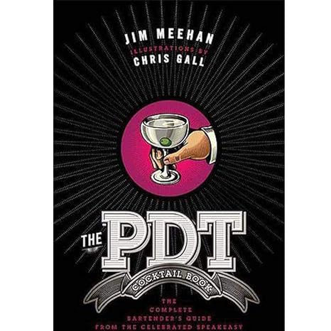 The PDT Cocktail Book - The Complete Bartender's Guide From The Celebrated Speakeasy - Jim Meehan