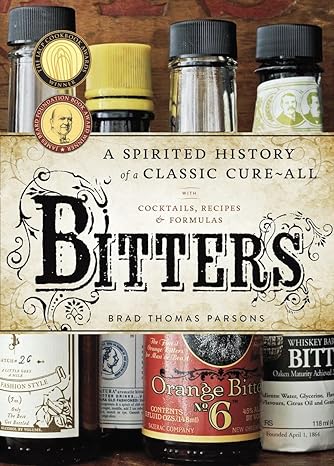Bitters - A Spirited History Of A Classic Cure-All - Brad Thomas Parsons
