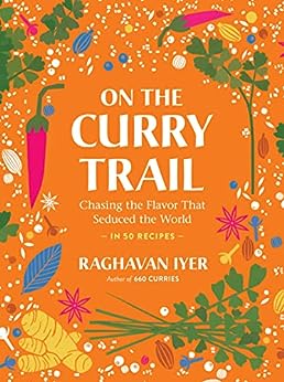 On The Curry Trail - Chasing The Flavor That Seduced The World - Raghavan Iyer