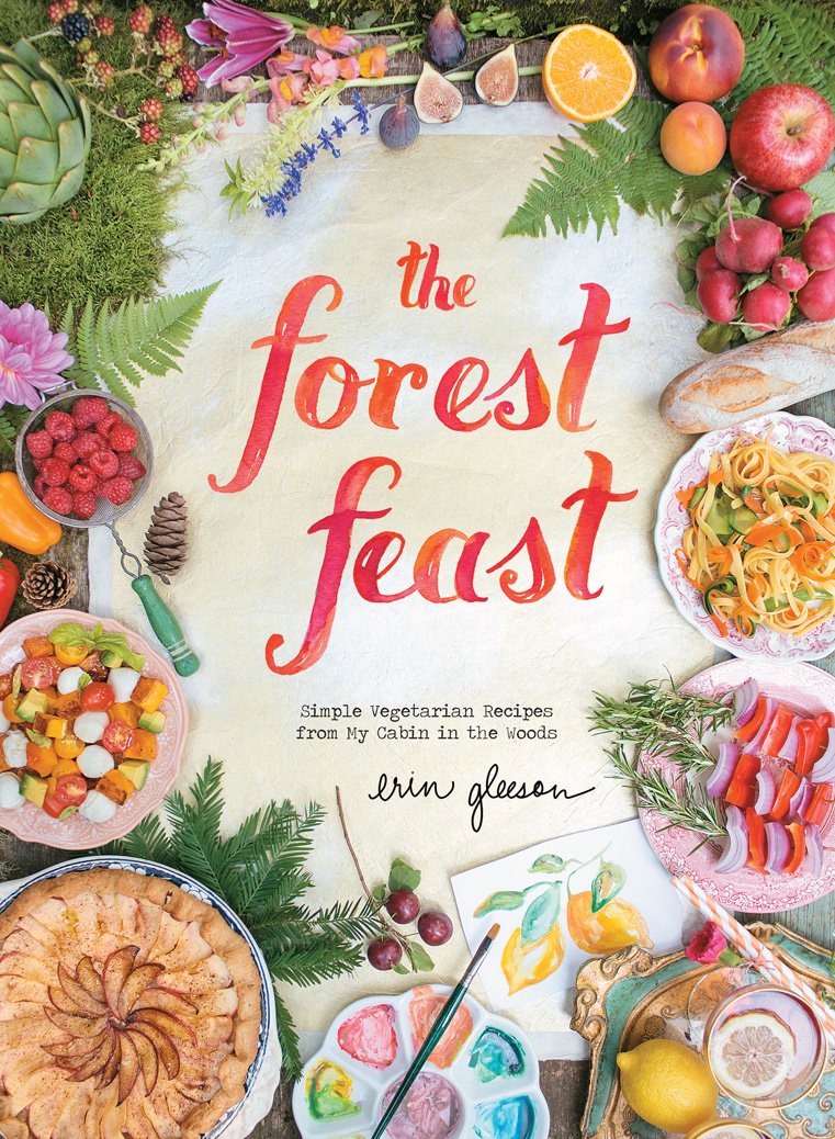 The Forest Feast - Simple Vegetarian Recipes From My Cabin In The Woods - Erin Gleeson