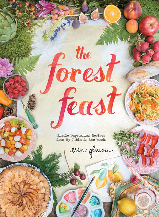 The Forest Feast - Simple Vegetarian Recipes From My Cabin In The Woods - Erin Gleeson