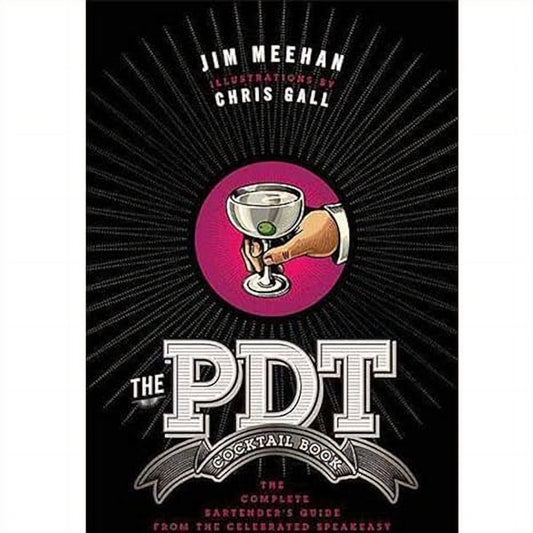 The PDT Cocktail Book - The Complete Bartender's Guide From The Celebrated Speakeasy - Jim Meehan